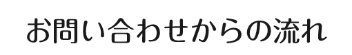 お問い合わせからの流れ